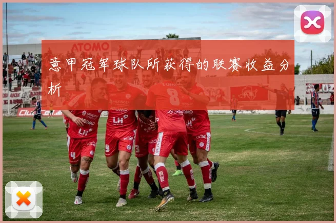 意甲冠军球队所获得的联赛收益分析
